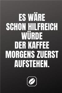 Es Wäre Schon Hilfreich Würde Der Kaffee Morgens Zuerst Aufstehen.