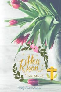 He Is Risen Psalms 23 Daily Planner Journal: 23 Psalms Scriptures & Positive Affirmations Quotes Mantra Agenda Organizer Notebook to Write in