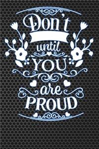 Don't Until You Are Proud