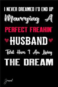 I Never Dreamed I'd End Up Marrying A Perfect Freakin' Husband But Here I Am Living The Dream Journal