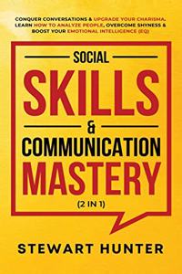 Social Skills & Communication Mastery (2 in 1): Conquer Conversations & Upgrade Your Charisma. Learn How To Analyze People, Overcome Shyness & Boost Your Emotional Intelligence (EQ)