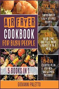 Air Fryer Cookbook for Busy People [5 IN 1]: Cook and Taste Thousands of Low-Fat Fried Recipes, Save Your Time and Fell More Energetic in a Meal [15-Day Exercise Plan for Men and Women Included