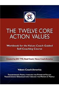 Twelve Core Action Values; Workbook for the Values Coach Guided Self-Coaching Course
