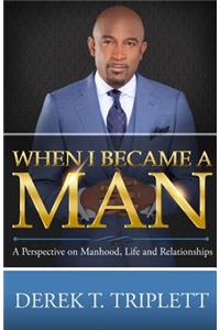 When I Became A Man: A Perspective on Manhood, Life, and Relationship