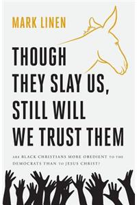 Though They Slay Us, Still Will We Trust Them