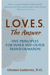 L.O.V.E.S. the Answer: Five Principles for Inner and Outer Transformation