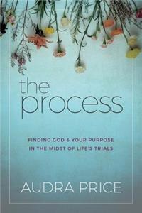 Process: Finding God & Your Purpose in the Midst of Life's Trials