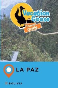 Vacation Goose Travel Guide La Paz Bolivia