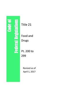 Code Of Federal Regulations Title 21, Food and Drugs, Pt. 200 to 299, Revised as of April 1, 2017