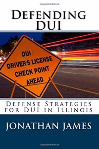 Defending DUI - Defense Strategies for DUI in Illinois