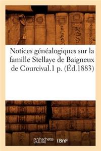 Notices Généalogiques Sur La Famille Stellaye de Baigneux de Courcival.1 P. (Éd.1883)