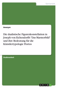 dualistische Figurenkonstellation in Joseph von Eichendorffs Das Marmorbild und ihre Bedeutung für die Künstlertypologie Florios