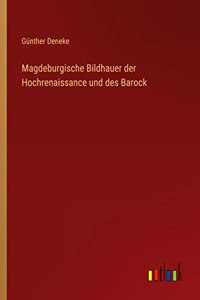 Magdeburgische Bildhauer der Hochrenaissance und des Barock