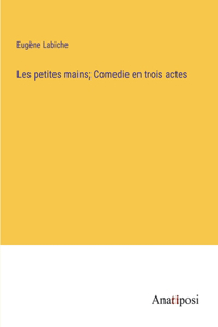 Les petites mains; Comedie en trois actes