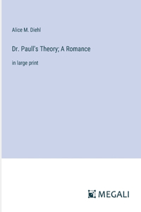 Dr. Paull's Theory; A Romance: in large print