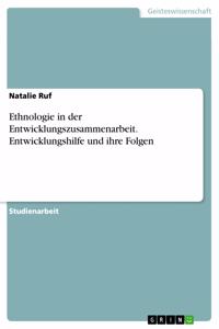 Ethnologie in der Entwicklungszusammenarbeit. Entwicklungshilfe und ihre Folgen