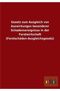 Gesetz zum Ausgleich von Auswirkungen besonderer Schadensereignisse in der Forstwirtschaft (Forstschäden-Ausgleichsgesetz)