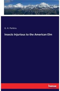 Insects Injurious to the American Elm