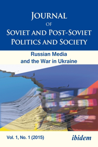 Journal of Soviet and Post-Soviet Politics and S - The Russian Media and the War in Ukraine, Vol. 1, No. 1 (2015)