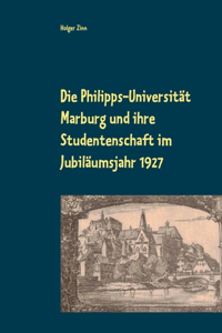 Philipps-Universität Marburg und ihre Studentenschaft im Jubiläumsjahr 1927