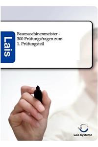 Baumaschinenmeister - 300 Prüfungsfragen zum 1. Prüfungsteil