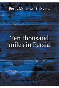 Ten thousand miles in Persia