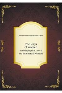 The ways of women in their physical, moral and intellectual relations