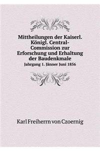Mittheilungen der Kaiserl. Königl. Central-Commission zur Erforschung und Erhaltung der Baudenkmale Jahrgang 1. Jänner Juni 1856