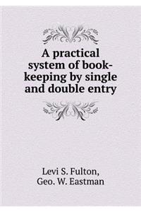 A Practical System of Book-Keeping by Single and Double Entry