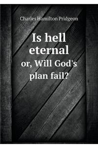Is Hell Eternal Or, Will God's Plan Fail?