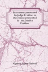 Statement presented to judge Erskine. A statement presented to . mr. justice Erskine .