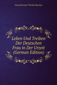 Leben Und Treiben Der Deutschen Frau in Der Urzeit (German Edition)