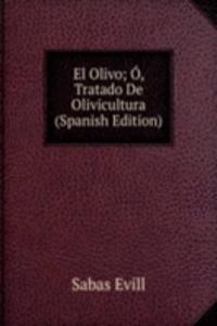 El Olivo; O, Tratado De Olivicultura (Spanish Edition)