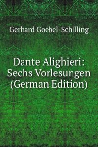 Dante Alighieri: Sechs Vorlesungen (German Edition)