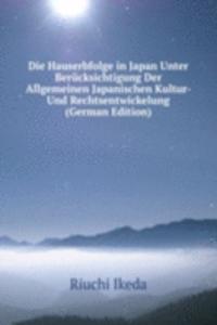 Die Hauserbfolge in Japan Unter Berucksichtigung Der Allgemeinen Japanischen Kultur- Und Rechtsentwickelung (German Edition)