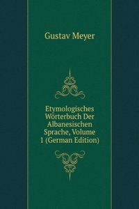 Etymologisches Worterbuch Der Albanesischen Sprache, Volume 1 (German Edition)
