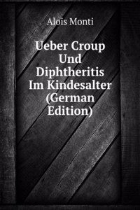 Ueber Croup Und Diphtheritis Im Kindesalter (German Edition)