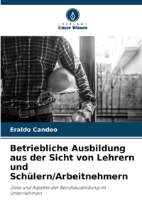 Betriebliche Ausbildung aus der Sicht von Lehrern und Schülern/Arbeitnehmern