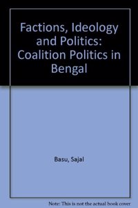 Factions, Ideology and Politics: Coalition Politics in Bengal