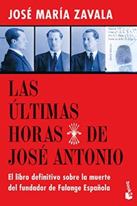 Las ultimas horas de Jose Antonio: El libro definitivo sobre la muerte del fundador de Falange Espanola
