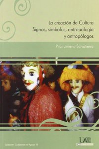 La Creacion de Cultura: Signos, Simbolos, Antropologia y Antropologos