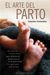 El Arte del Parto: El camino de un buen nacer, para disfrutar de forma natural de la maternidad. Un regalo para toda la vida / The Path to a Good Birth, to Enjoy Materni