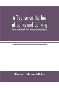 treatise on the law of banks and banking, by the editorial staff of the Michie company (Volume II)