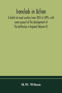 Ironclads in action; a sketch of naval warfare from 1855 to 1895, with some account of the development of the battleship in England (Volume II)