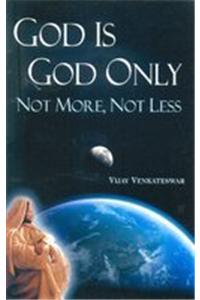 God is God Only: not more, not less