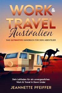 Work & Travel Australien: Das ultimative Handbuch fur dein Abenteuer Â¿ Dein Leitfaden fur ein unvergessliches Work & Travel in Down Under