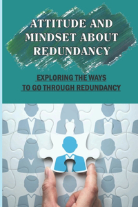 Attitude And Mindset About Redundancy: Exploring The Ways To Go Through Redundancy: Being Made Redundant