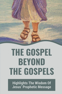 The Gospel Beyond The Gospels