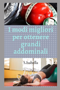 I modi migliori per ottenere grandi addominali