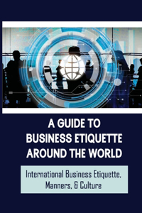 A Guide To Business Etiquette Around The World